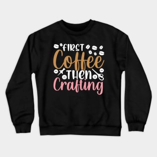 Cute Coffee And Crafting Humor saying Crewneck Sweatshirt